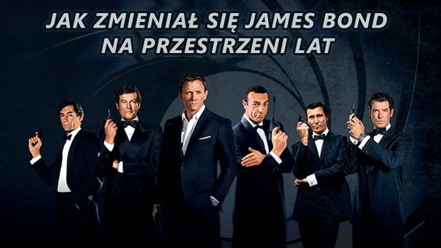 Jak zmieniał się James Bond na przestrzeni lat?